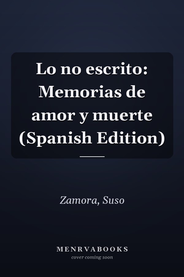 Lo no escrito: Memorias de amor y muerte (Spanish Edition)