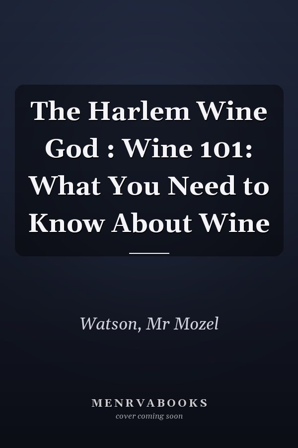 The Harlem Wine God : Wine 101: What You Need to Know About Wine