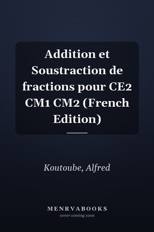 Addition et Soustraction de fractions pour CE2 CM1 CM2 (French Edition)