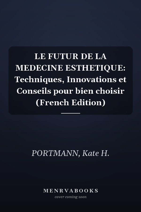 LE FUTUR DE LA MEDECINE ESTHETIQUE: Techniques, Innovations et Conseils pour bien choisir (French Edition)