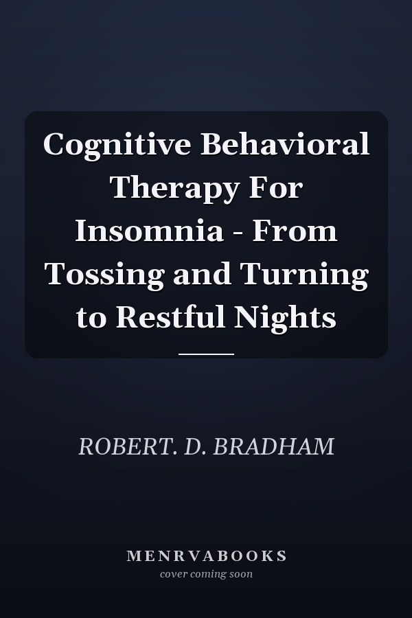 Cognitive Behavioral Therapy For Insomnia - From Tossing and Turning to Restful Nights