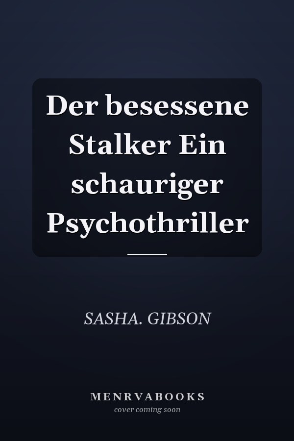 Der besessene Stalker Ein schauriger Psychothriller