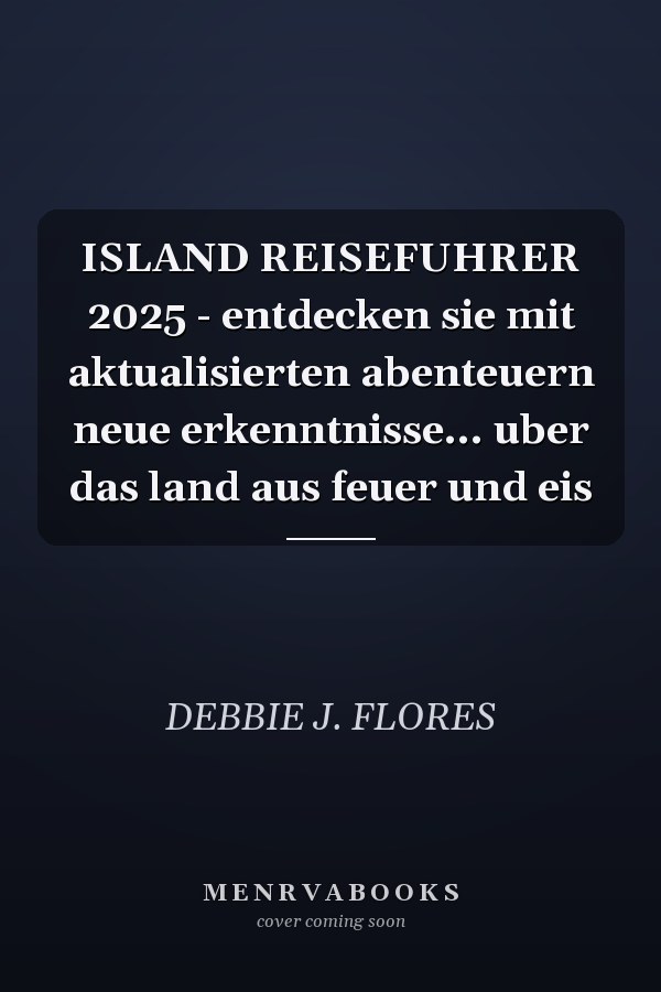ISLAND REISEFUHRER 2025 - entdecken sie mit aktualisierten abenteuern neue erkenntnisse... uber das land aus feuer und eis