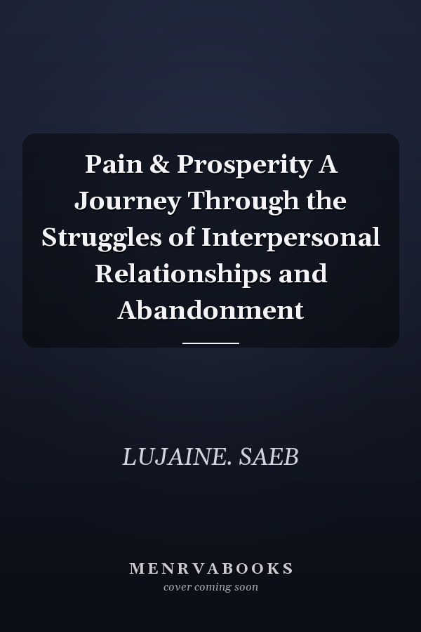 Pain & Prosperity A Journey Through the Struggles of Interpersonal Relationships and Abandonment