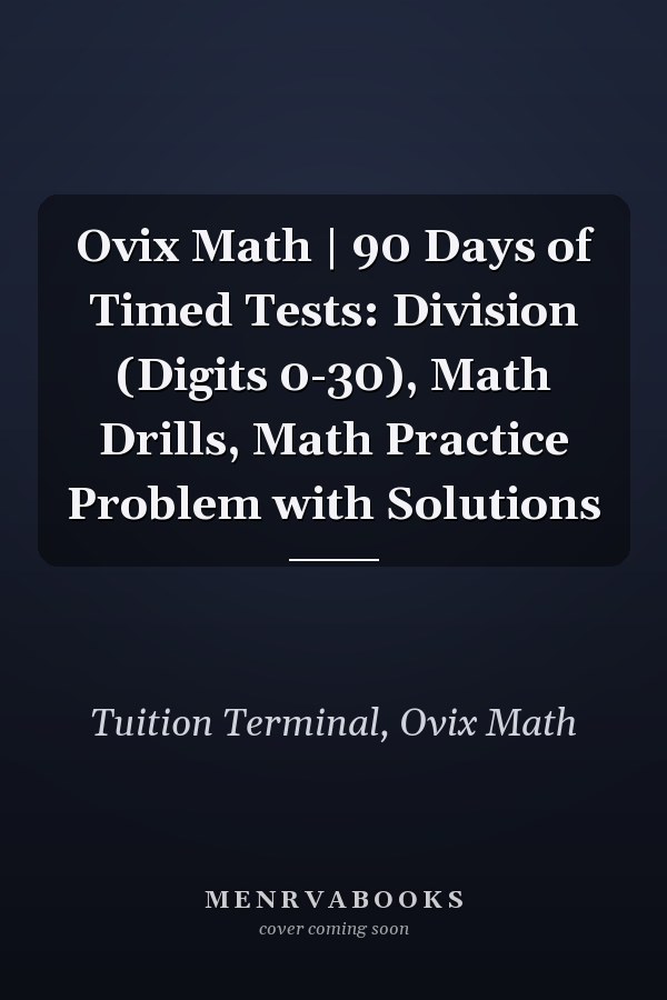 Ovix Math | 90 Days of Timed Tests: Division (Digits 0-30), Math Drills, Math Practice Problem with Solutions