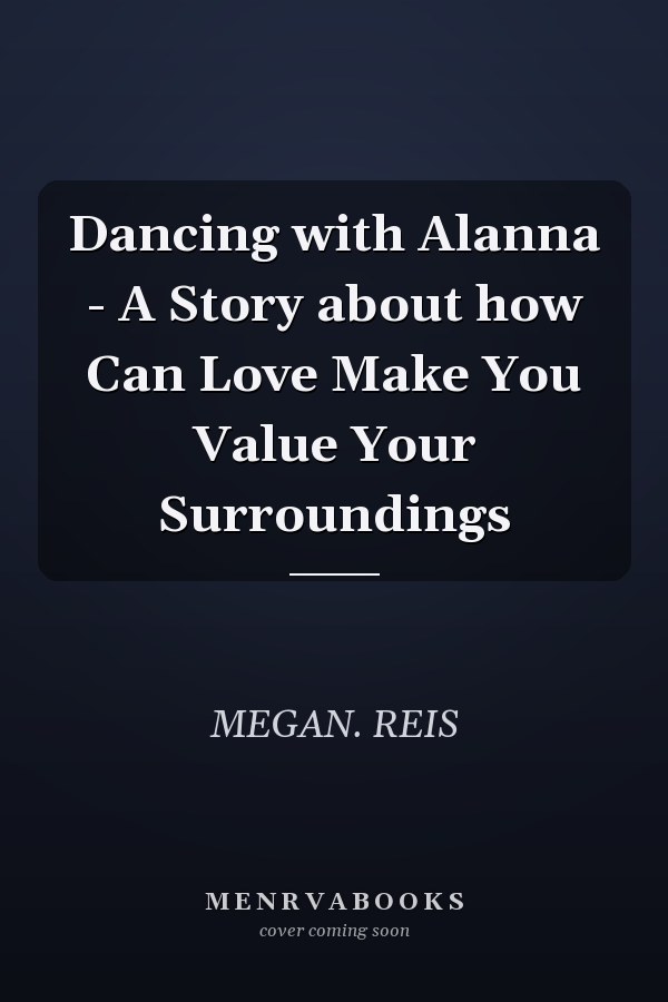 Dancing with Alanna - A Story about how Can Love Make You Value Your Surroundings