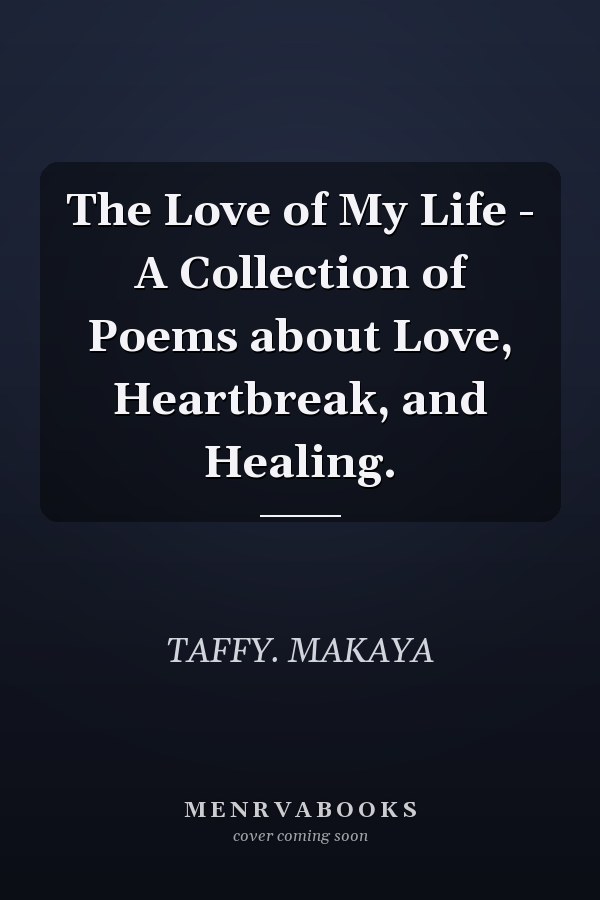 The Love of My Life - A Collection of Poems about Love, Heartbreak, and Healing.
