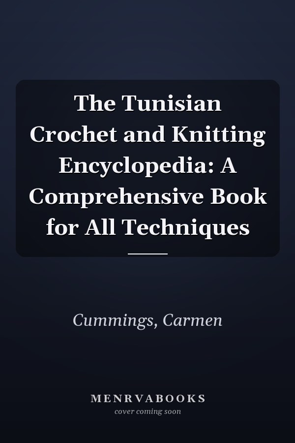 The Tunisian Crochet and Knitting Encyclopedia: A Comprehensive Book for All Techniques