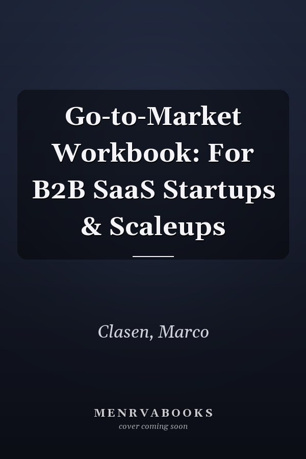 Go-to-Market Workbook: For B2B SaaS Startups & Scaleups