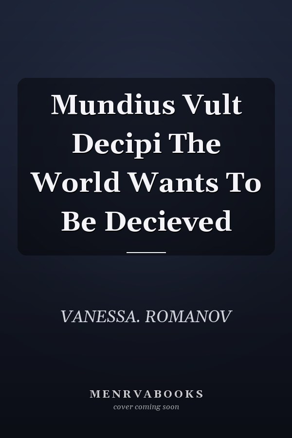 Mundius Vult Decipi The World Wants To Be Decieved