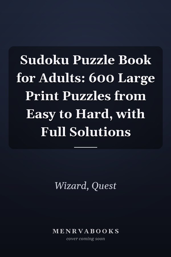 Sudoku Puzzle Book for Adults: 600 Large Print Puzzles from Easy to Hard, with Full Solutions