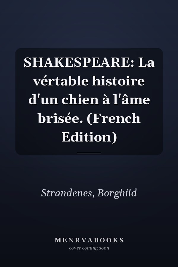 SHAKESPEARE: La vértable histoire d'un chien à l'âme brisée. (French Edition)