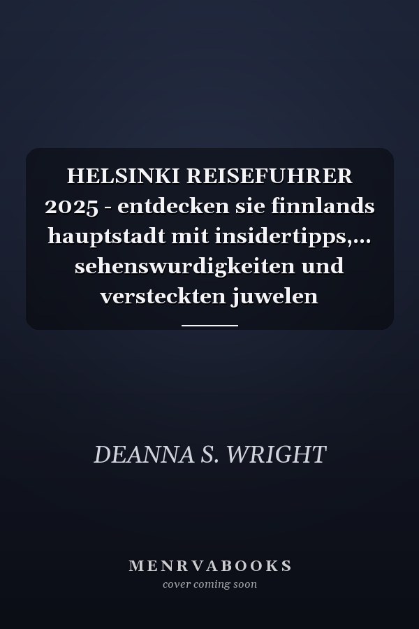 HELSINKI REISEFUHRER 2025 - entdecken sie finnlands hauptstadt mit insidertipps,... sehenswurdigkeiten und versteckten juwelen