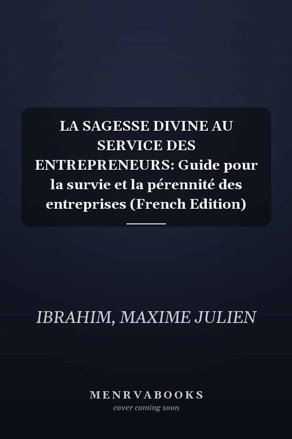 LA SAGESSE DIVINE AU SERVICE DES ENTREPRENEURS: Guide pour la survie et la pérennité des entreprises (French Edition)
