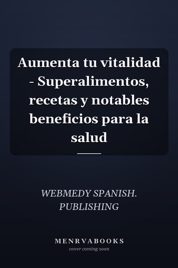 Aumenta tu vitalidad - Superalimentos, recetas y notables beneficios para la salud