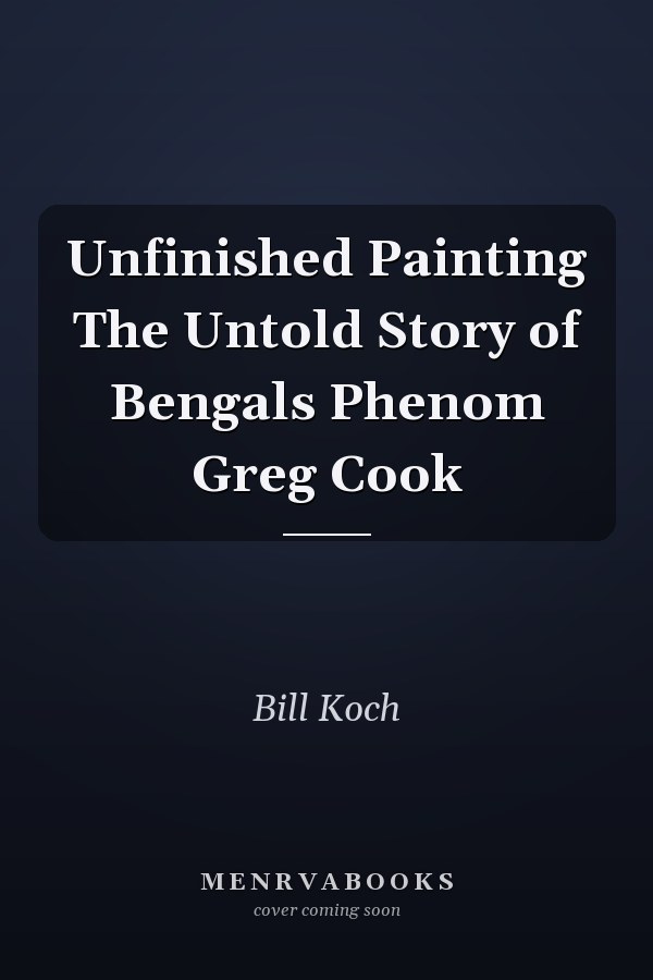 Unfinished Painting The Untold Story of Bengals Phenom Greg Cook