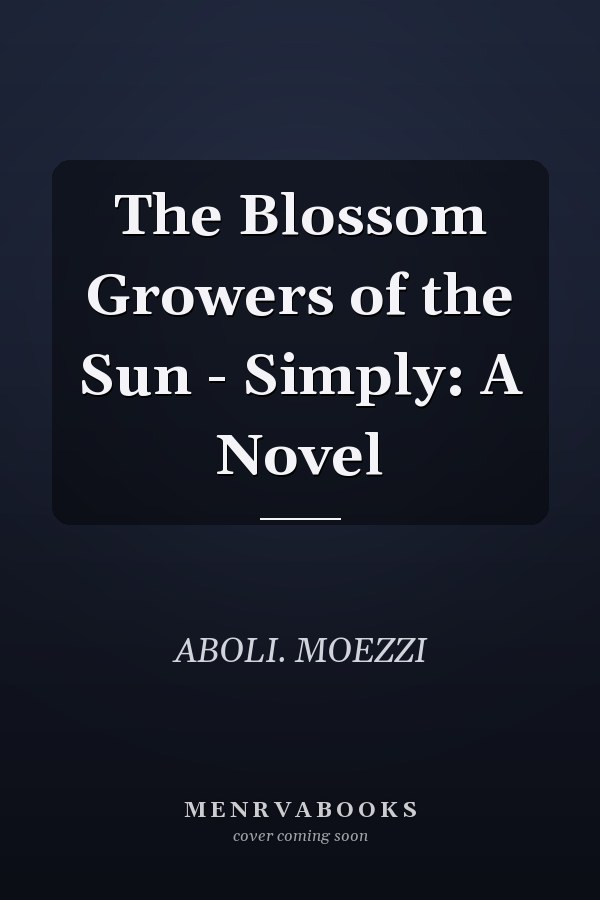 The Blossom Growers of the Sun - Simply: A Novel