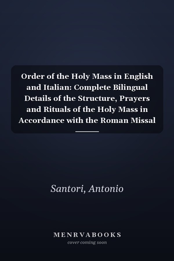 Order of the Holy Mass in English and Italian: Complete Bilingual Details of the Structure, Prayers and Rituals of the Holy Mass in Accordance with the Roman Missal