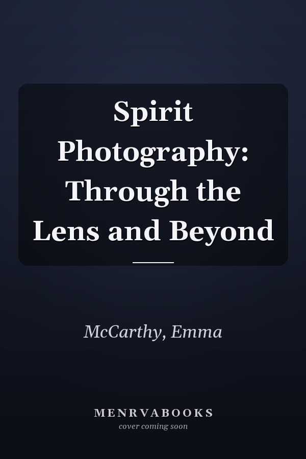 Spirit Photography: Through the Lens and Beyond