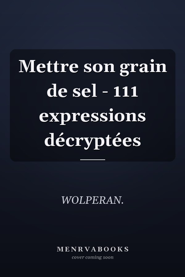 Mettre son grain de sel - 111 expressions décryptées