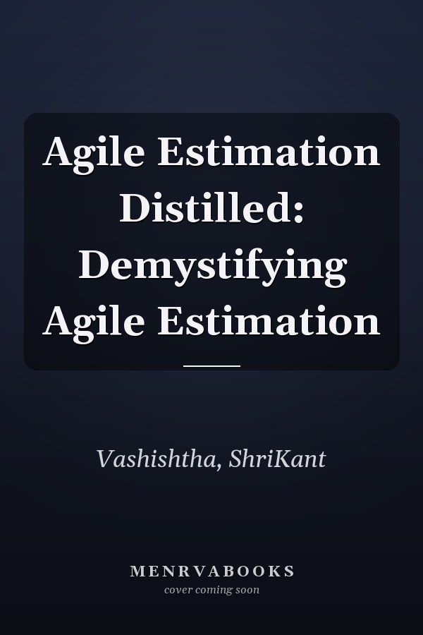 Agile Estimation Distilled: Demystifying Agile Estimation