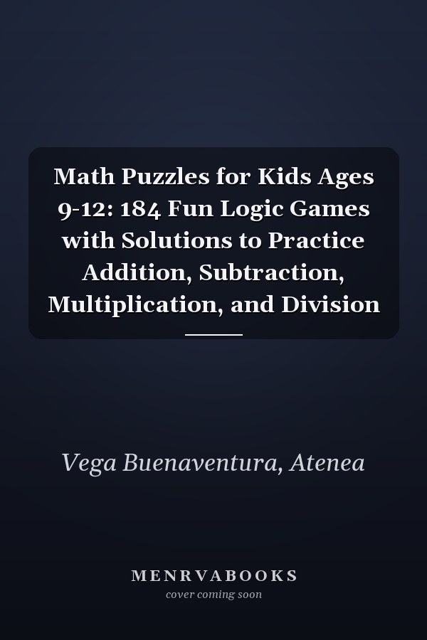Math Puzzles for Kids Ages 9-12: 184 Fun Logic Games with Solutions to Practice Addition, Subtraction, Multiplication, and Division