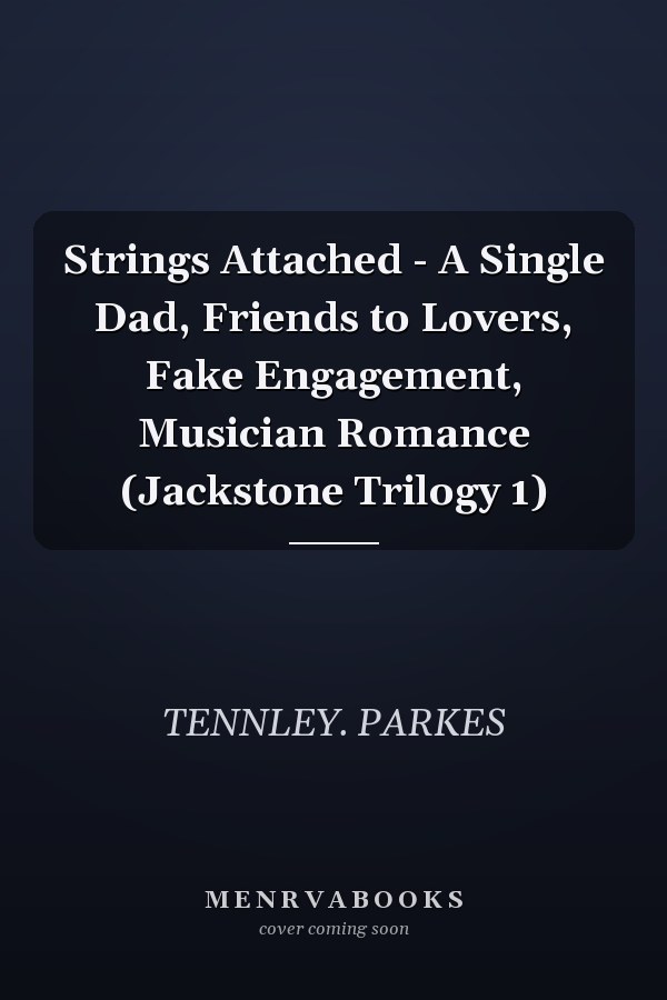 Strings Attached - A Single Dad, Friends to Lovers, Fake Engagement, Musician Romance (Jackstone Trilogy 1)
