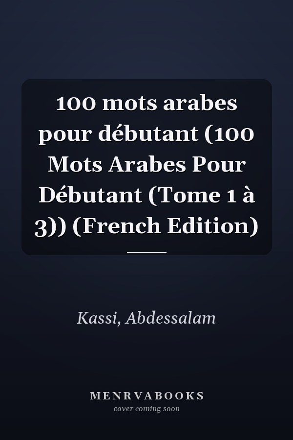 100 mots arabes pour débutant (100 Mots Arabes Pour Débutant (Tome 1 à 3)) (French Edition)
