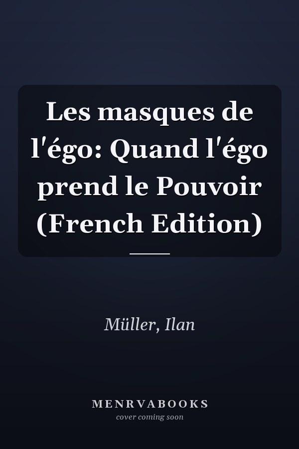 Les masques de l'égo: Quand l'égo prend le Pouvoir (French Edition)