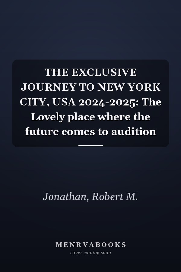 THE EXCLUSIVE JOURNEY TO NEW YORK CITY, USA 2024-2025: The Lovely place where the future comes to audition