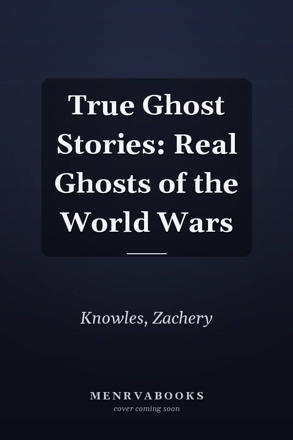True Ghost Stories: Real Ghosts of the World Wars