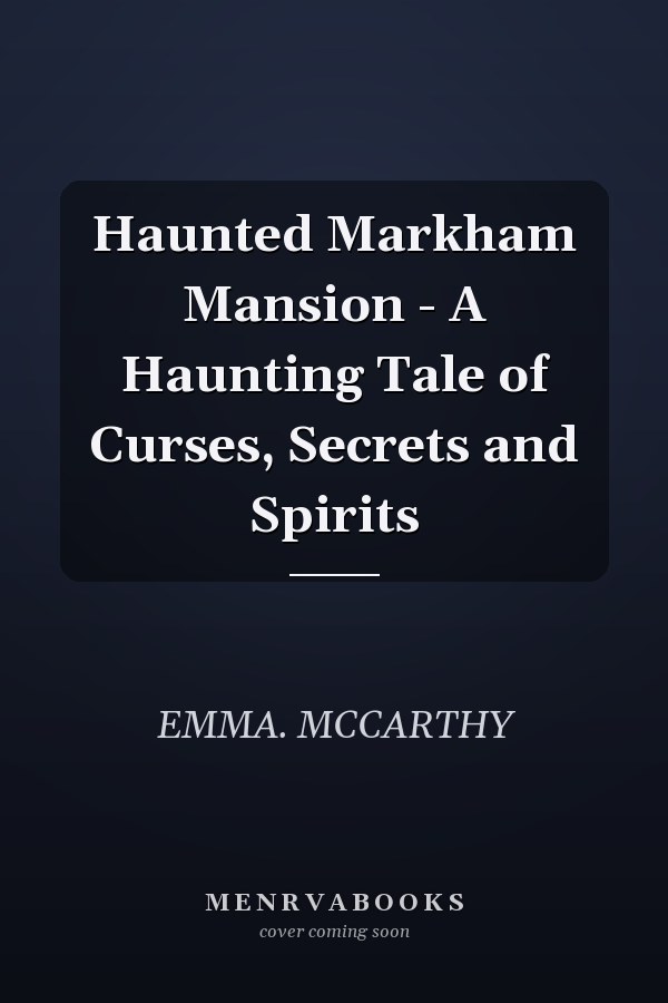 Haunted Markham Mansion - A Haunting Tale of Curses, Secrets and Spirits
