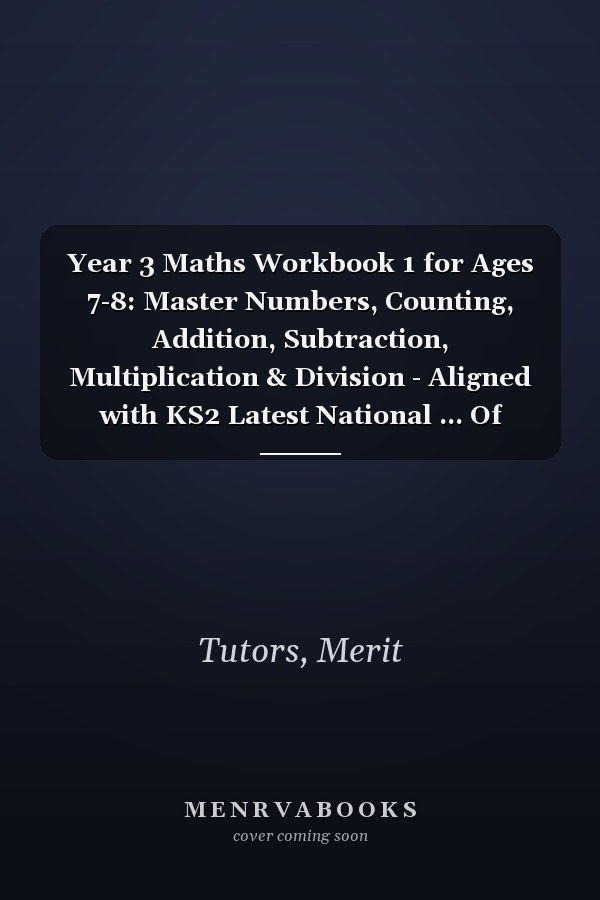 Year 3 Maths Workbook 1 for Ages 7-8: Master Numbers, Counting, Addition, Subtraction, Multiplication & Division - Aligned with KS2 Latest National ... Of Practice Questions | Answers Are Included