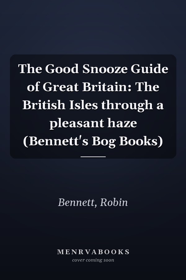 The Good Snooze Guide of Great Britain: The British Isles through a pleasant haze (Bennett's Bog Books)