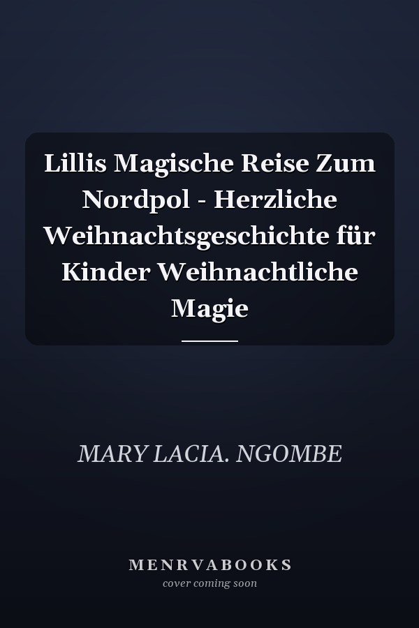 Lillis Magische Reise Zum Nordpol - Herzliche Weihnachtsgeschichte für Kinder Weihnachtliche Magie