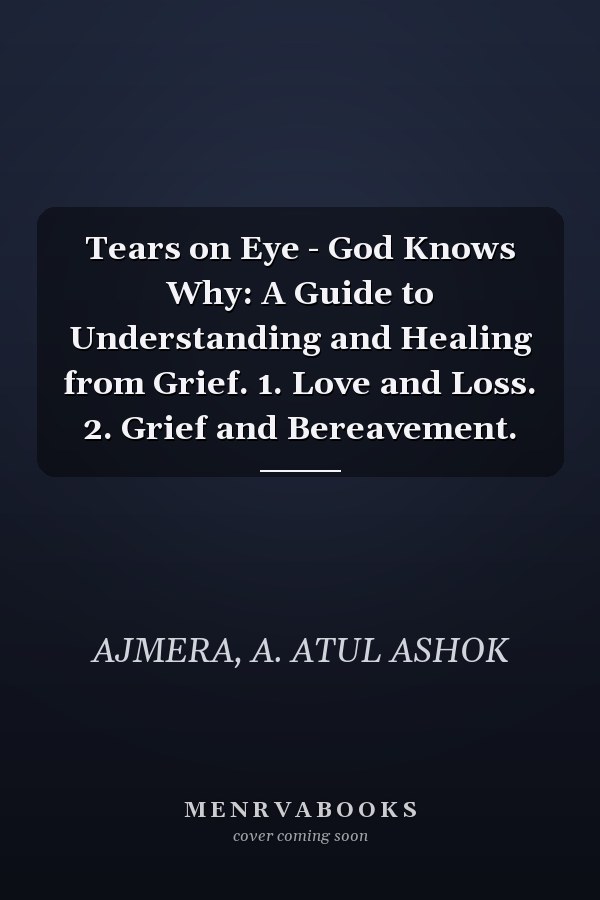 Tears on Eye - God Knows Why: A Guide to Understanding and Healing from Grief. 1. Love and Loss. 2. Grief and Bereavement.