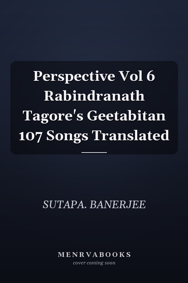 Perspective Vol 6 Rabindranath Tagore's Geetabitan 107 Songs Translated