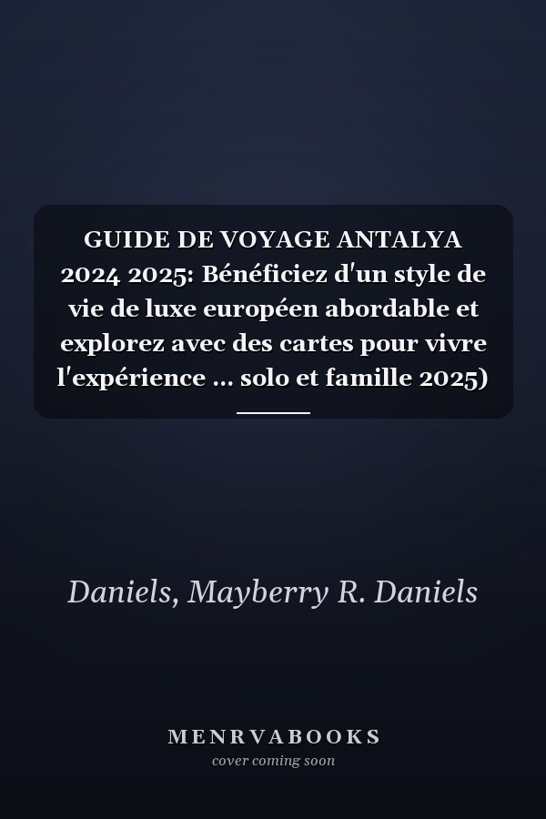 GUIDE DE VOYAGE ANTALYA 2024 2025: Bénéficiez d'un style de vie de luxe européen abordable et explorez avec des cartes pour vivre l'expérience ... solo et famille 2025) (French Edition)