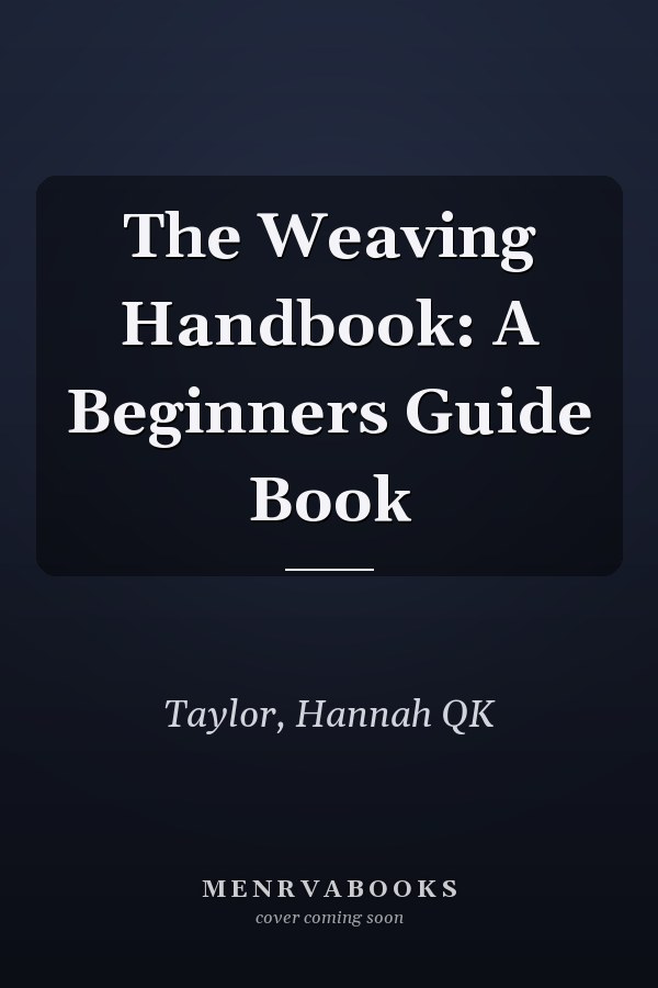 The Weaving Handbook: A Beginners Guide Book