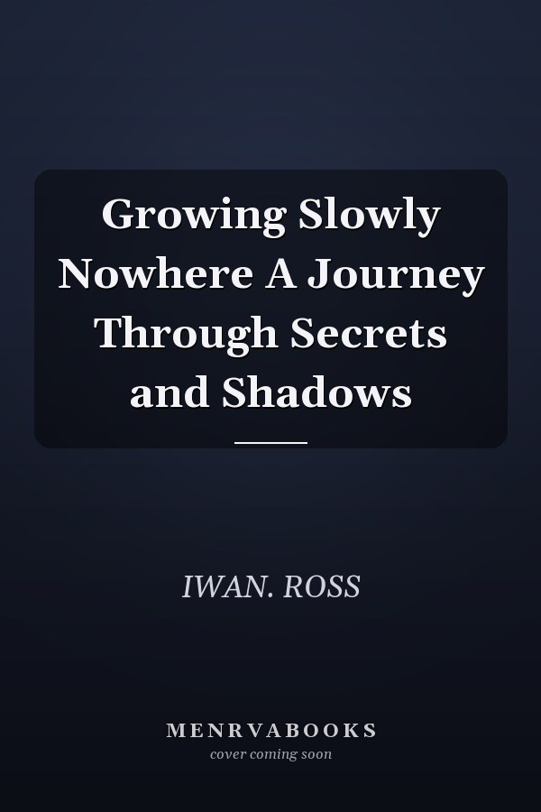 Growing Slowly Nowhere A Journey Through Secrets and Shadows