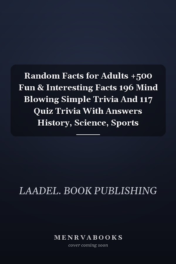 Random Facts for Adults +500 Fun & Interesting Facts 196 Mind Blowing Simple Trivia And 117 Quiz Trivia With Answers History, Science, Sports