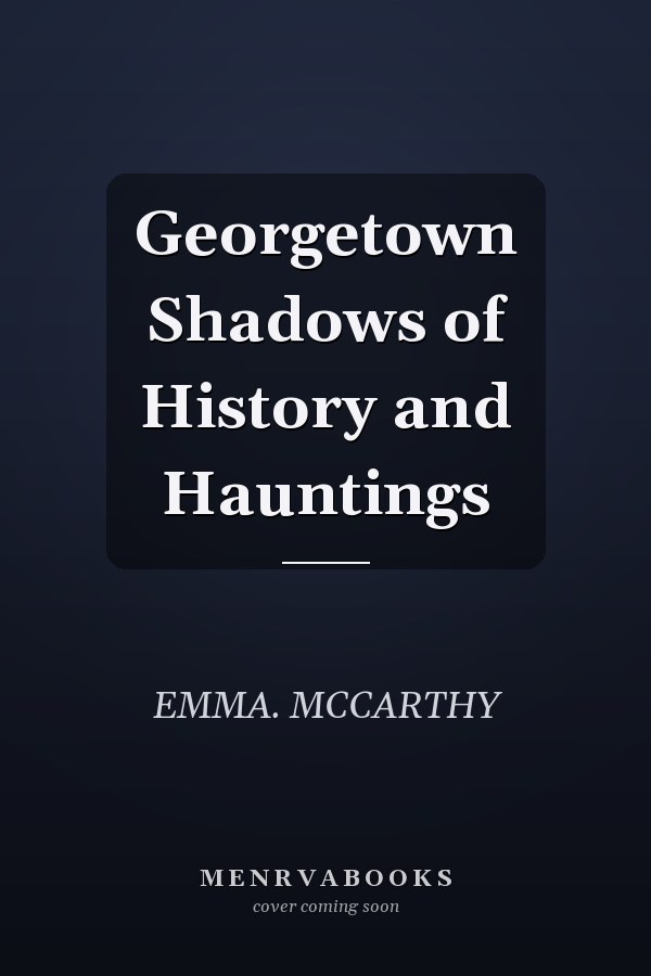Georgetown Shadows of History and Hauntings