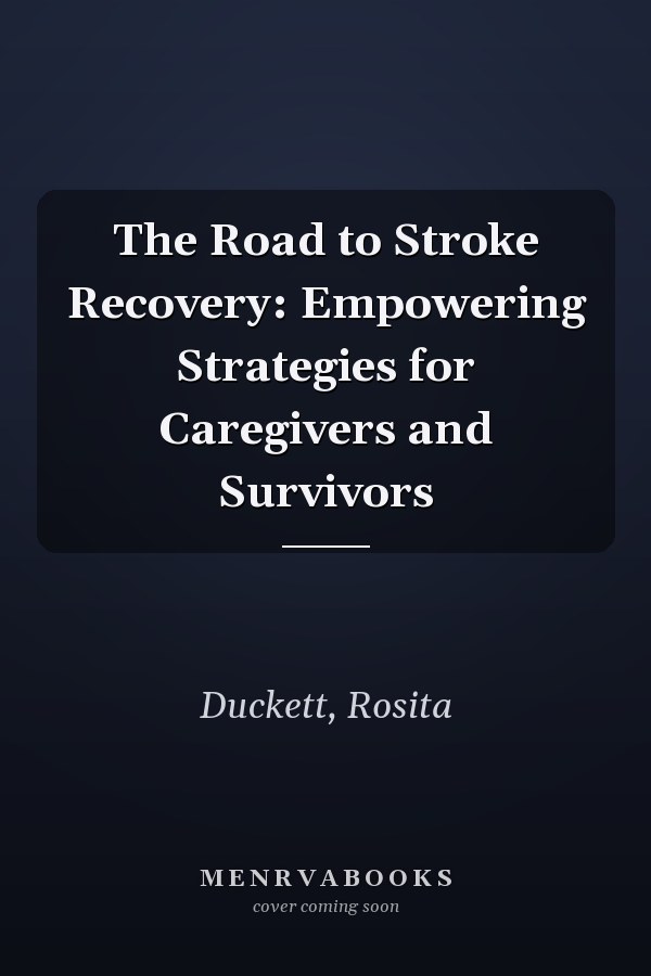 The Road to Stroke Recovery: Empowering Strategies for Caregivers and Survivors