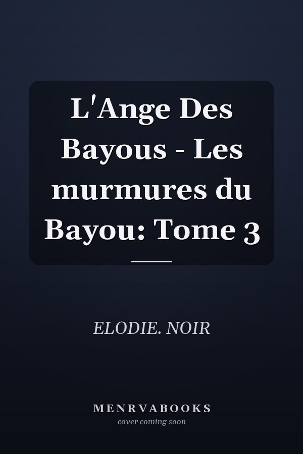 L'Ange Des Bayous - Les murmures du Bayou: Tome 3