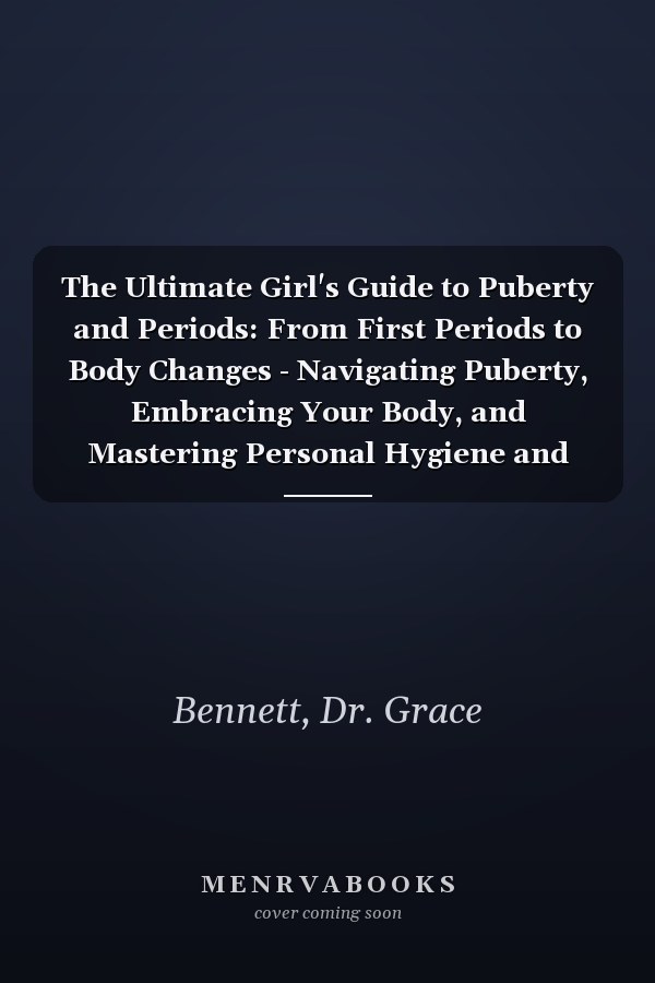 The Ultimate Girl's Guide to Puberty and Periods: From First Periods to Body Changes - Navigating Puberty, Embracing Your Body, and Mastering Personal Hygiene and Period Care with Confidence