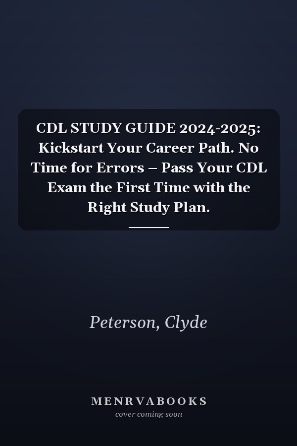 CDL STUDY GUIDE 2024-2025: Kickstart Your Career Path. No Time for Errors – Pass Your CDL Exam the First Time with the Right Study Plan.