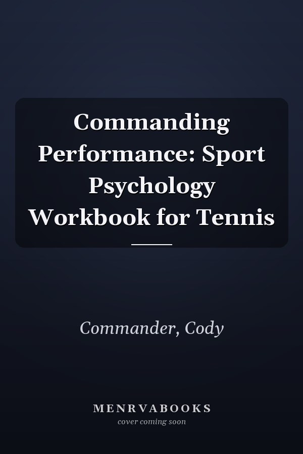 Commanding Performance: Sport Psychology Workbook for Tennis