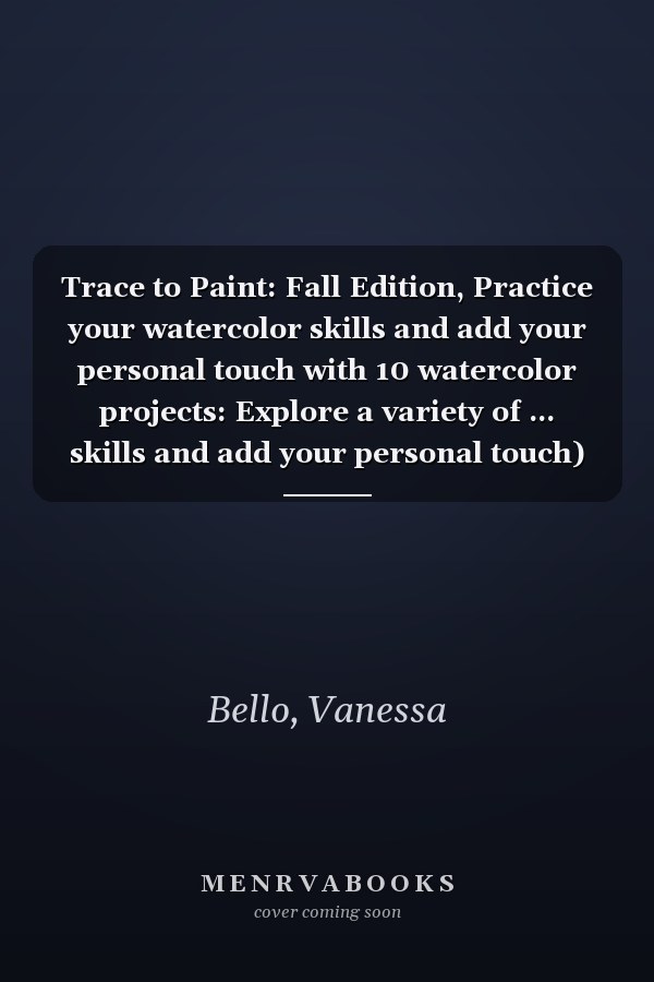 Trace to Paint: Fall Edition, Practice your watercolor skills and add your personal touch with 10 watercolor projects: Explore a variety of ... skills and add your personal touch)
