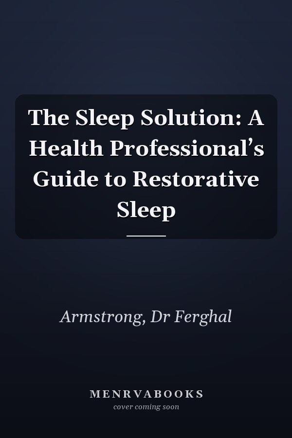 The Sleep Solution: A Health Professional’s Guide to Restorative Sleep