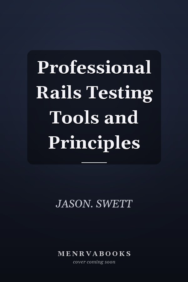 Professional Rails Testing Tools and Principles